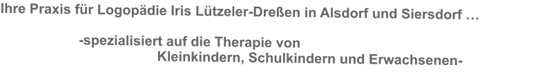 Ihre Praxis für Logopädie Iris Lützeler-Dreßen in Alsdorf und Siersdorf …  -spezialisiert auf die Therapie von  Kleinkindern, Schulkindern und Erwachsenen-